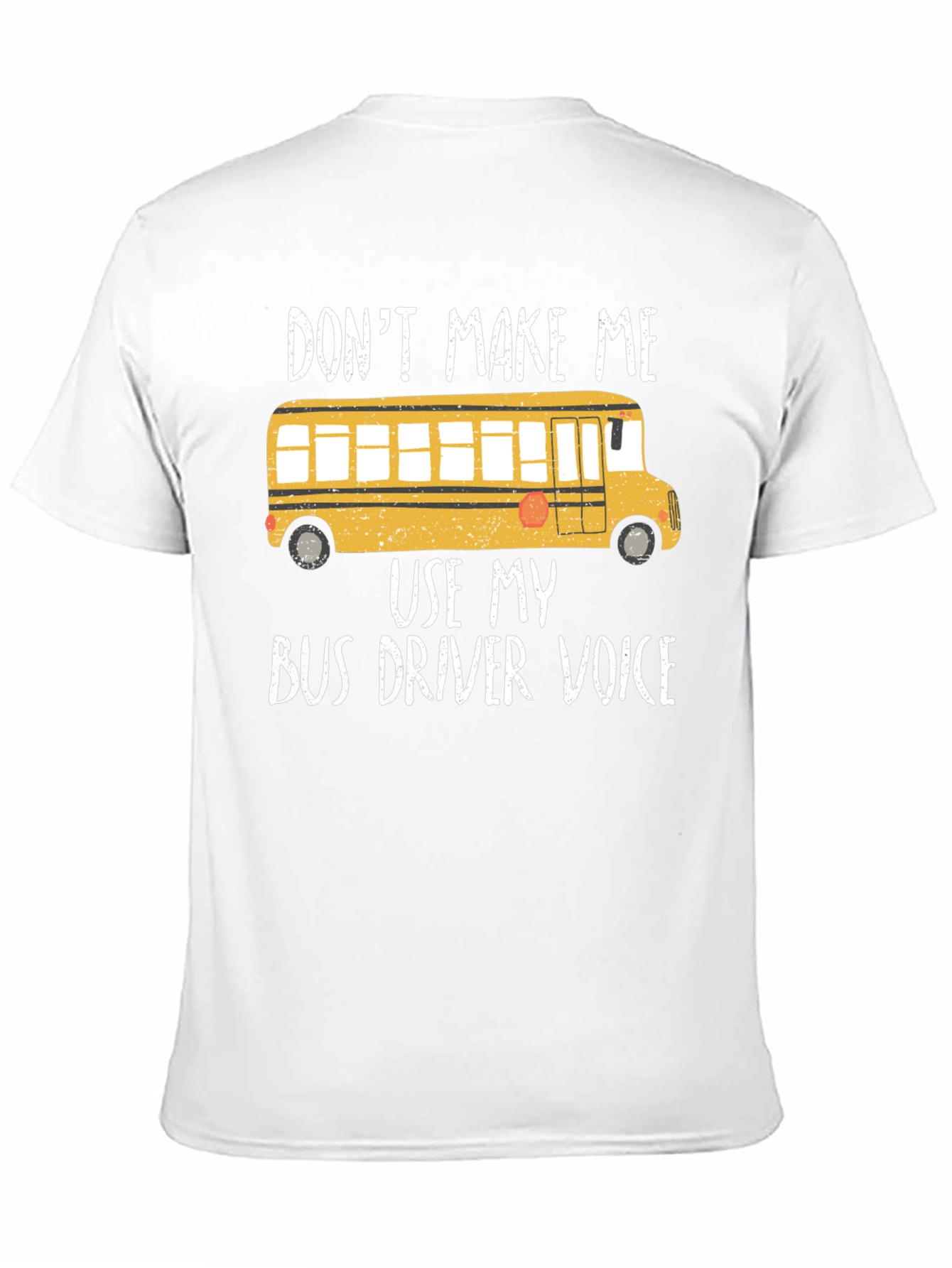 Dont Make Me Use My Bus Driver Voice T-Shirt