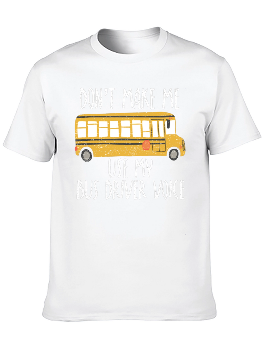Dont Make Me Use My Bus Driver Voice T-Shirt