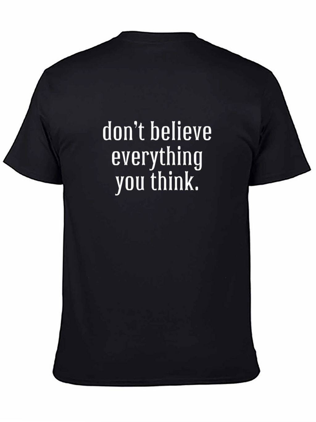 Dont Believe Everything You Think T-Shirt