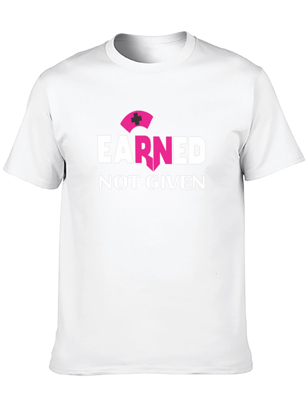 Earned Not Given Nurse T-Shirt