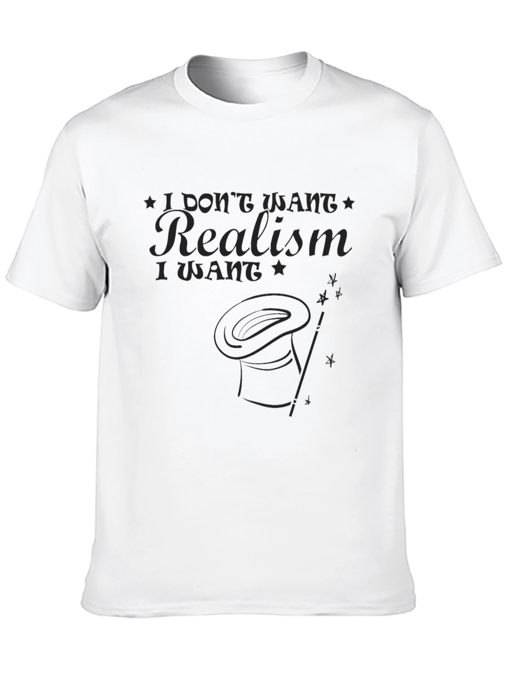 I Dont Want Realism T-Shirt - Magic Hat Design
