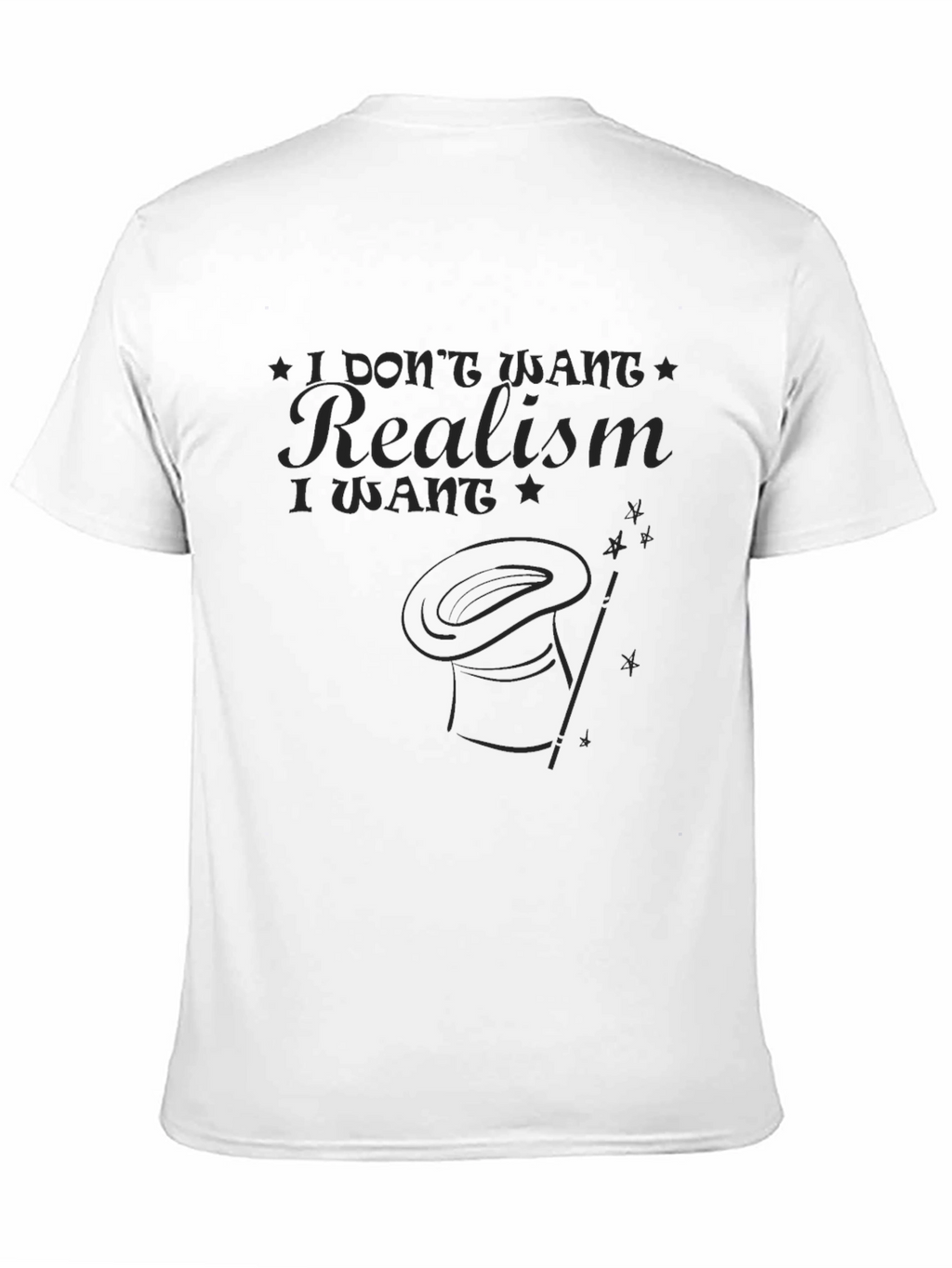 I Dont Want Realism T-Shirt - Magic Hat Design