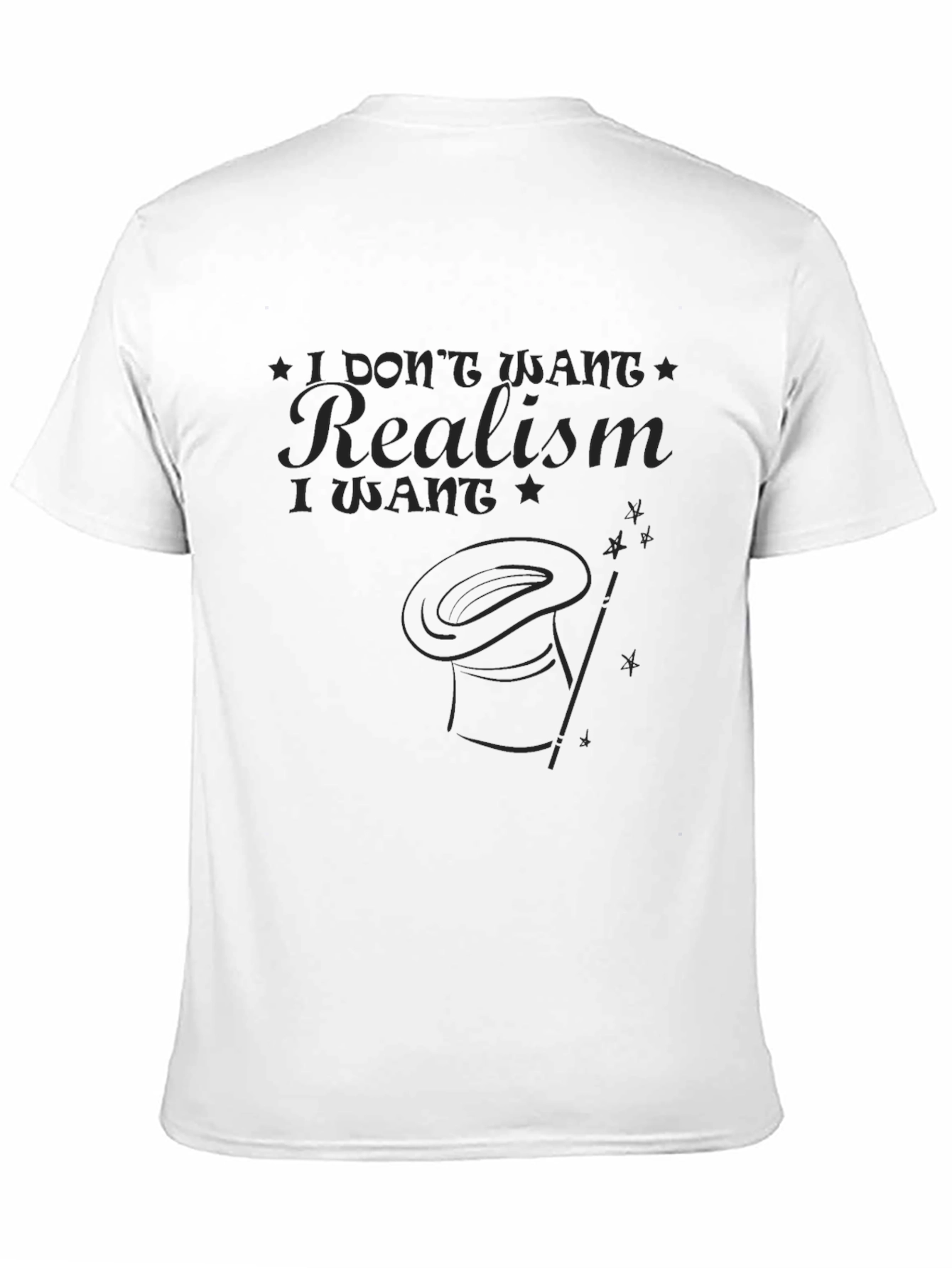 I Dont Want Realism T-Shirt - Magic Hat Design