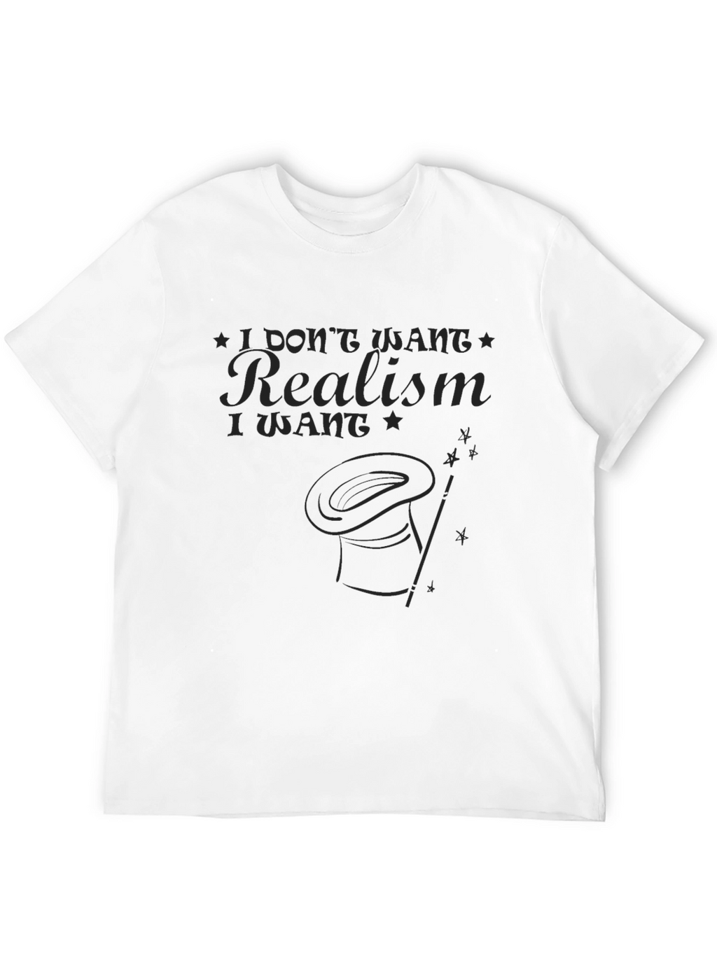 I Dont Want Realism T-Shirt - Magic Hat Design