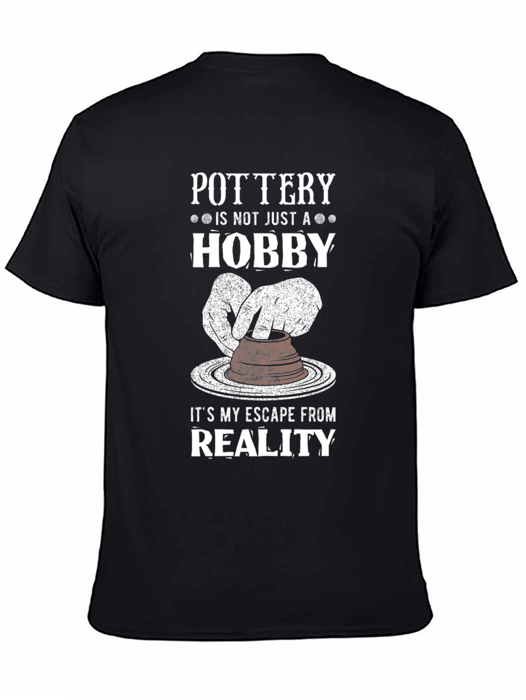 Pottery Hobby T-Shirt - Escape Reality