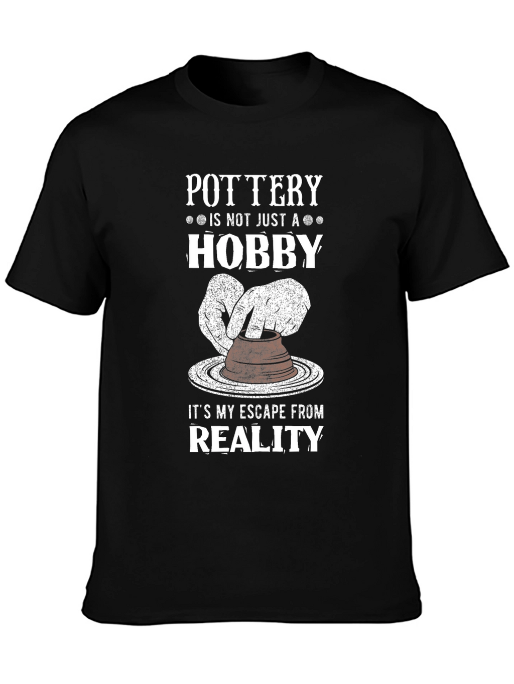 Pottery Hobby T-Shirt - Escape Reality