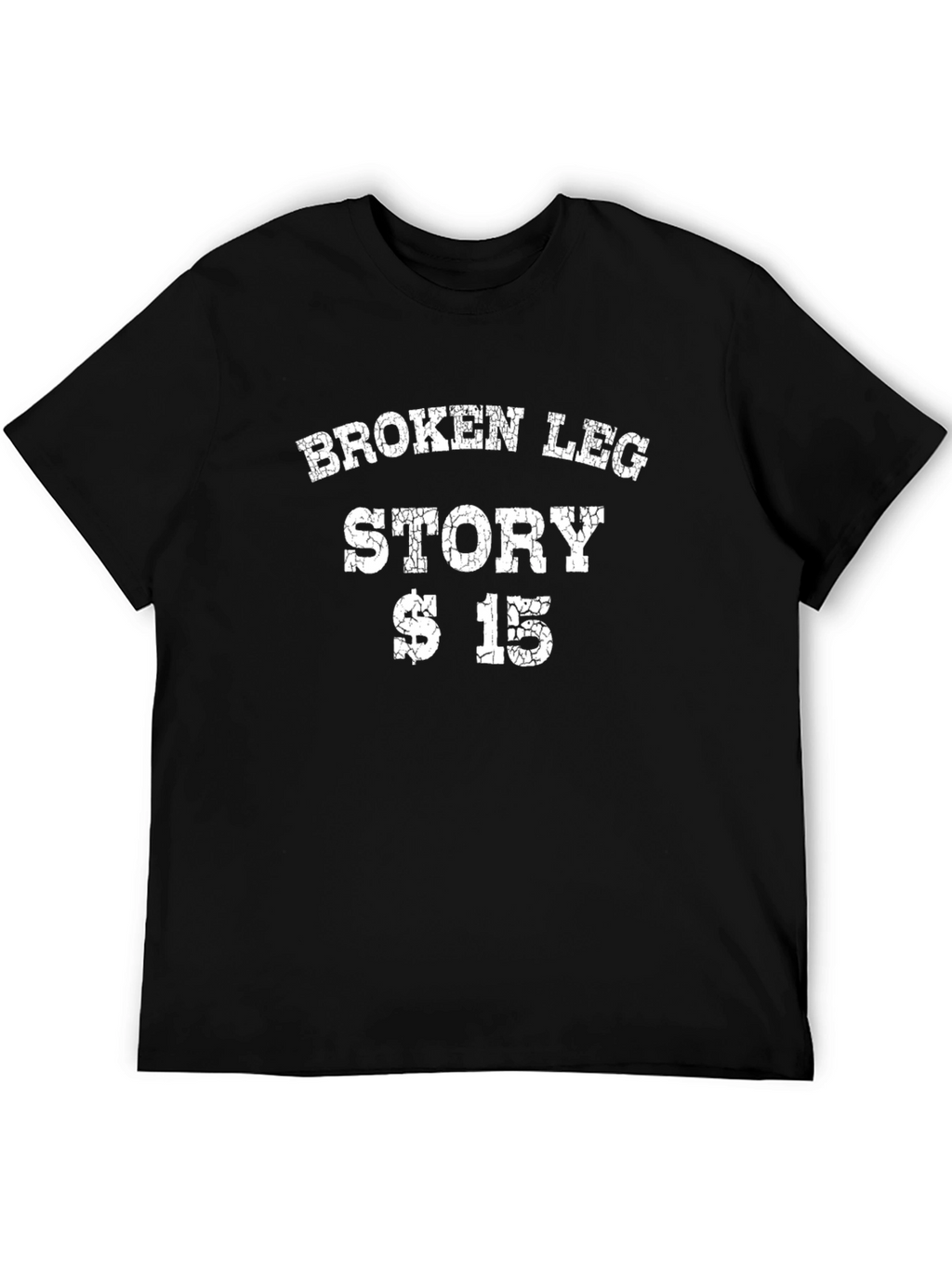 Funny Broken Leg Story $15 T-Shirt