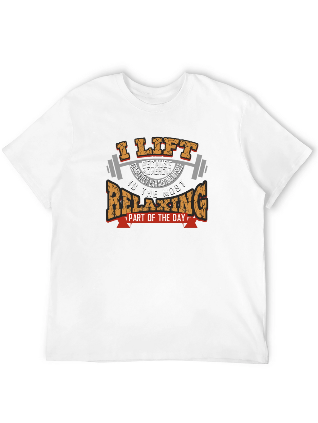 I Lift Because Relaxing T-Shirt - Weightlifting