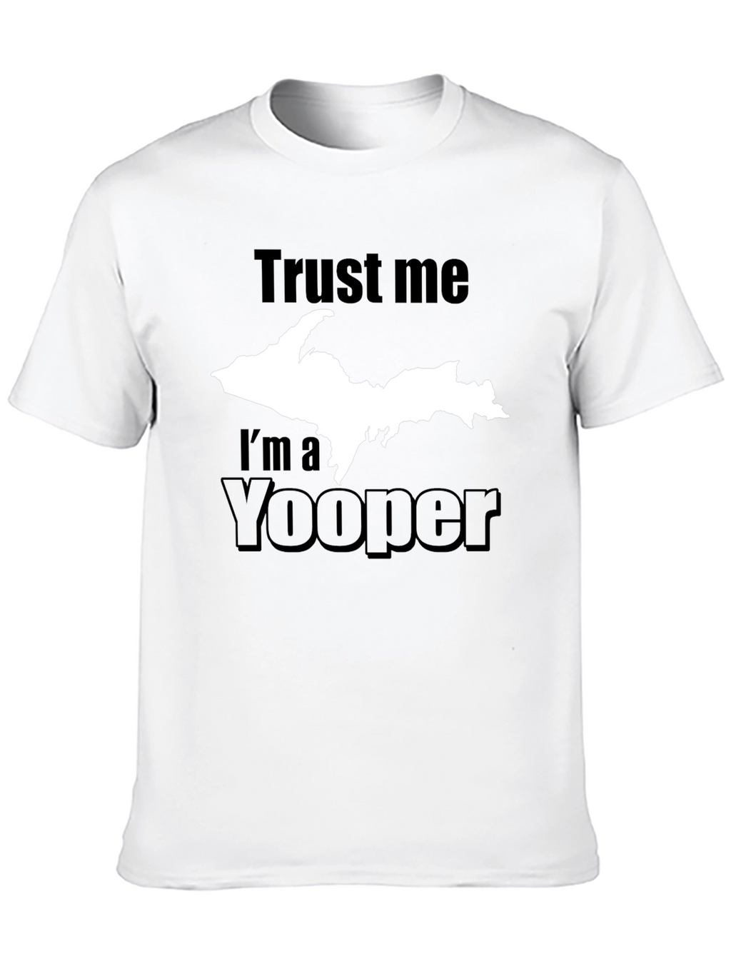 Trust Me Im a Yooper T-Shirt