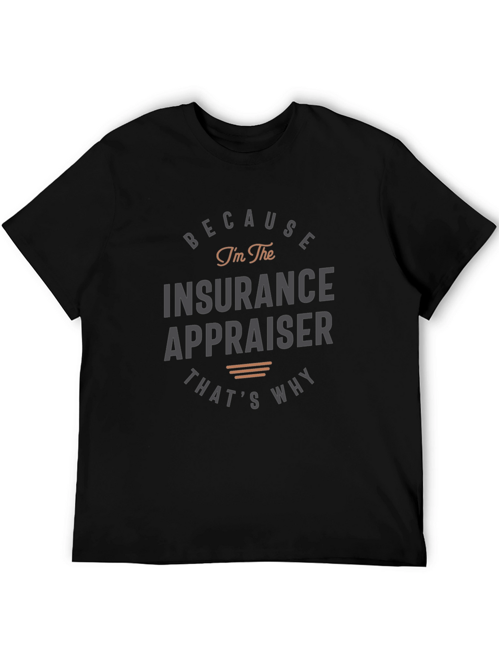 Insurance Appraiser T-Shirt - Because Im the Insurance Appraiser