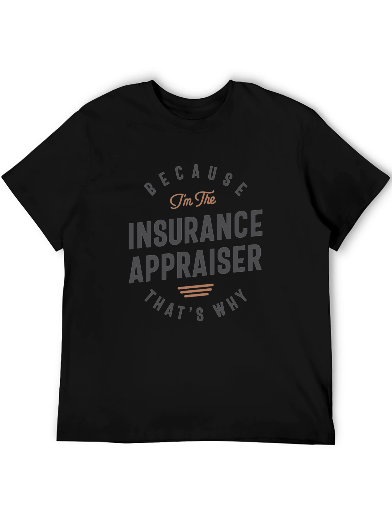 Insurance Appraiser T-Shirt - Because Im the Insurance Appraiser