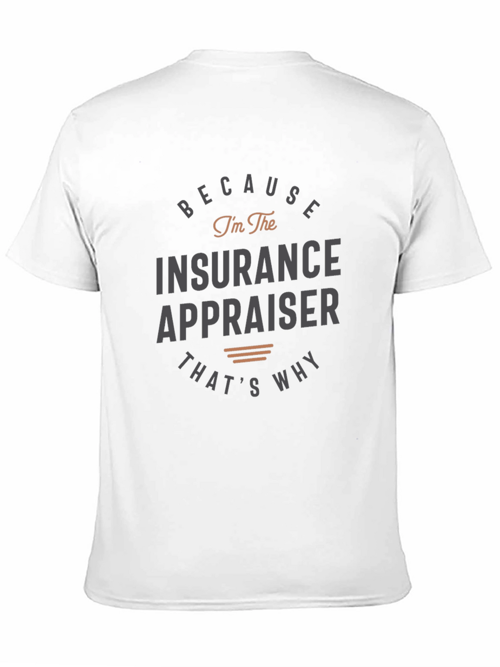 Insurance Appraiser T-Shirt - Because Im the Insurance Appraiser