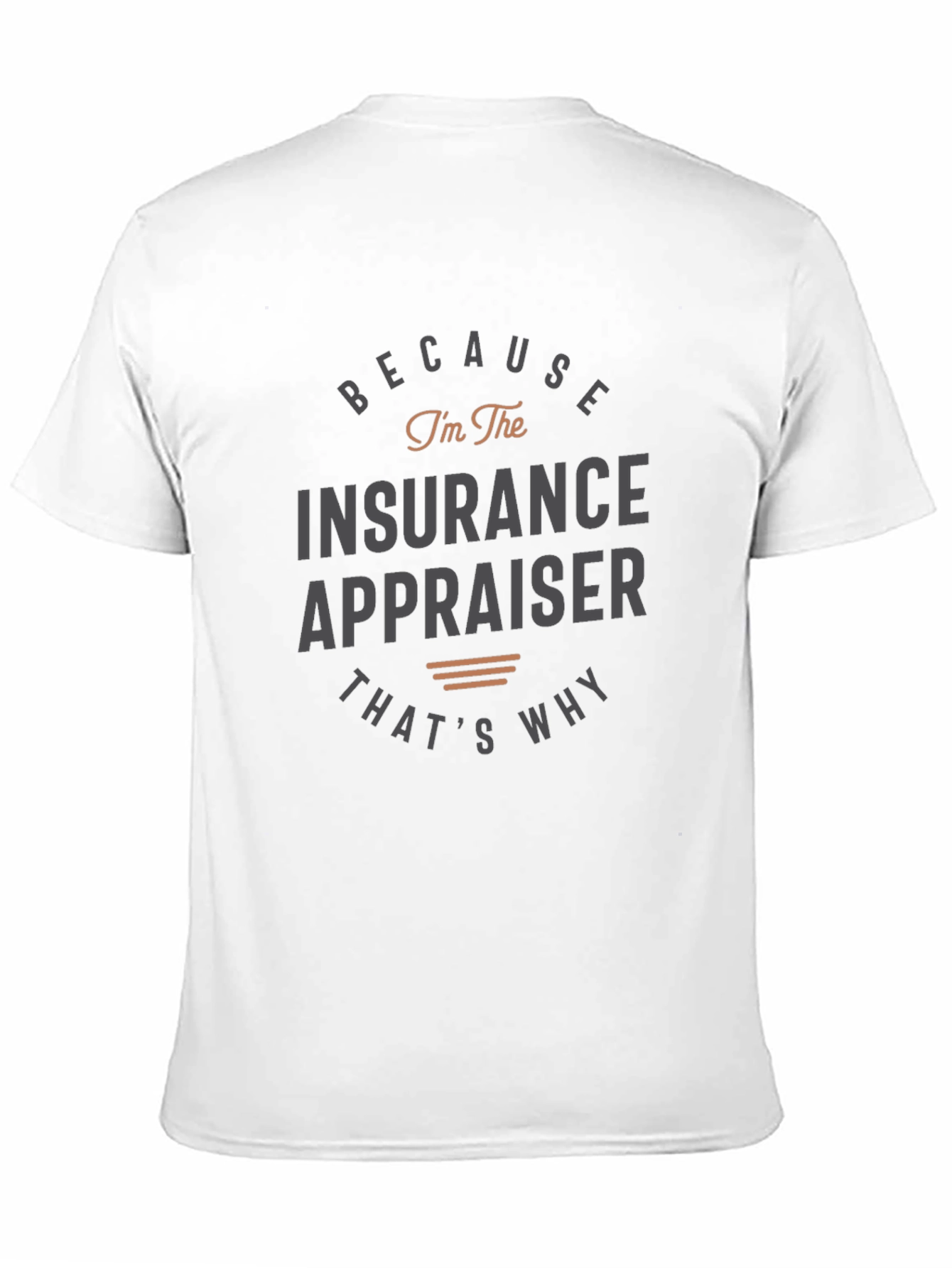 Insurance Appraiser T-Shirt - Because Im the Insurance Appraiser