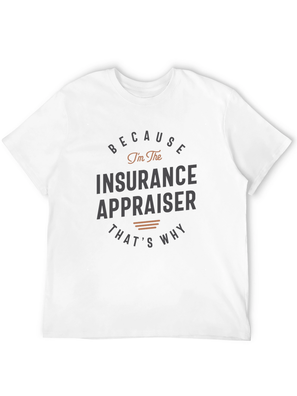 Insurance Appraiser T-Shirt - Because Im the Insurance Appraiser