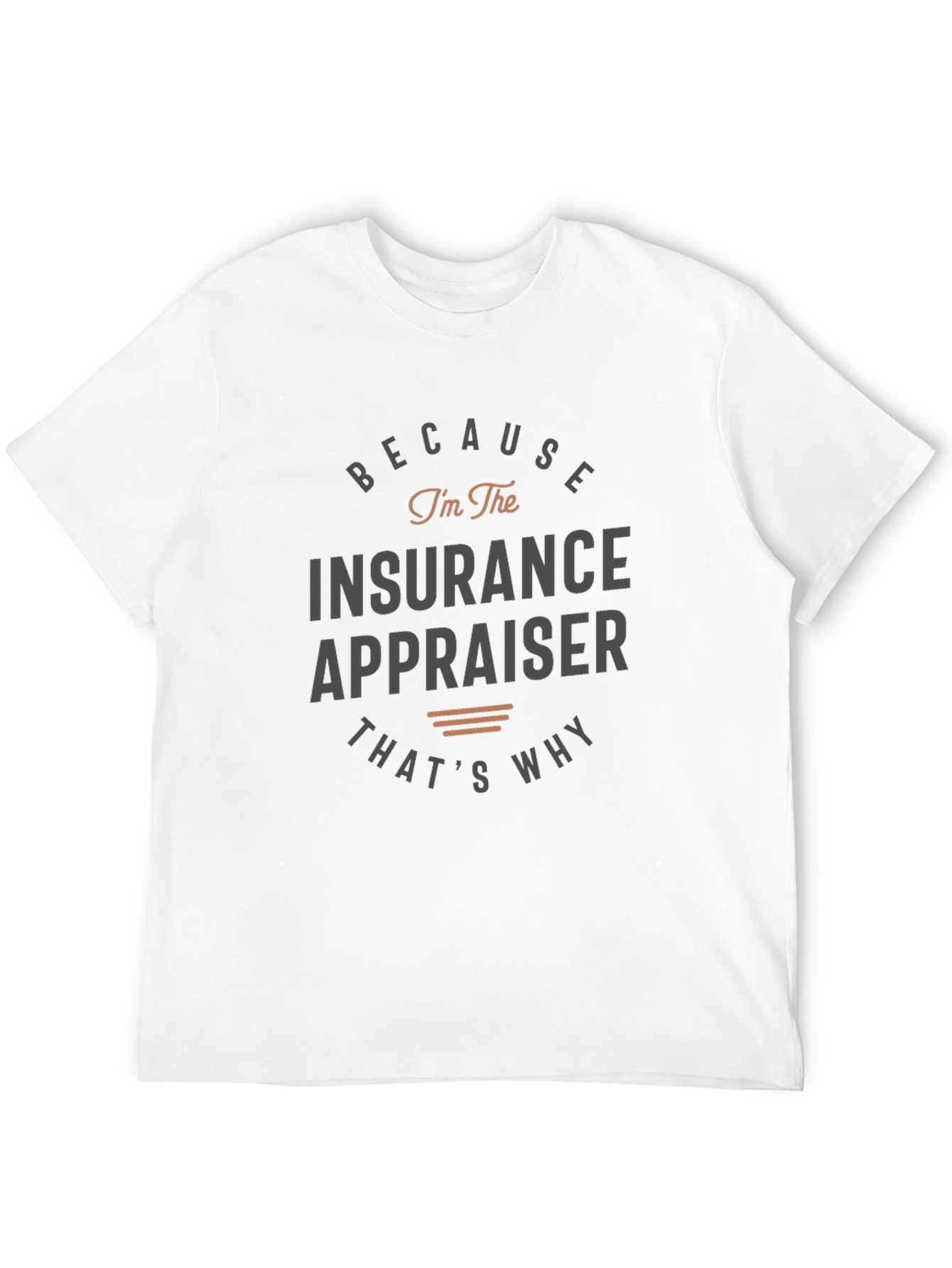 Insurance Appraiser T-Shirt - Because Im the Insurance Appraiser