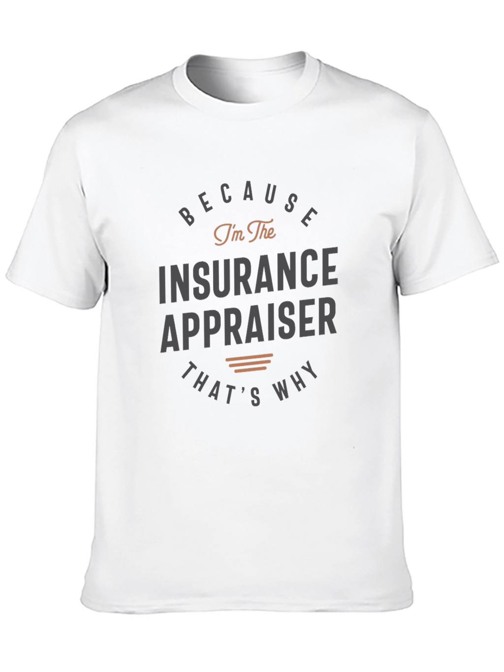 Insurance Appraiser T-Shirt - Because Im the Insurance Appraiser