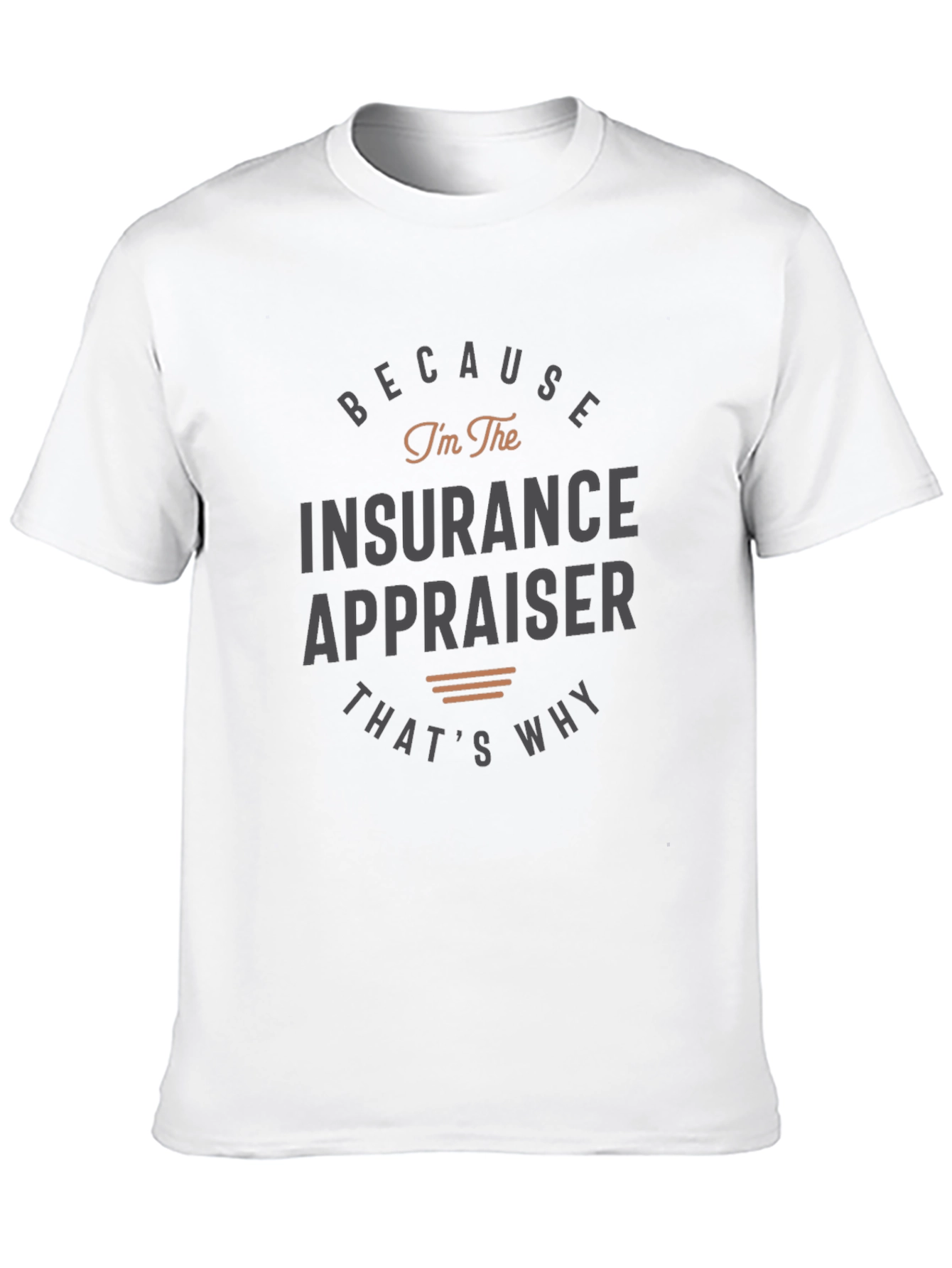 Insurance Appraiser T-Shirt - Because Im the Insurance Appraiser