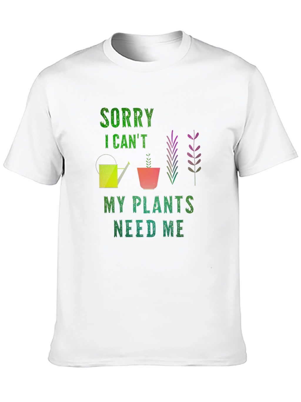 Sorry I Cant Plants Need Me T-Shirt