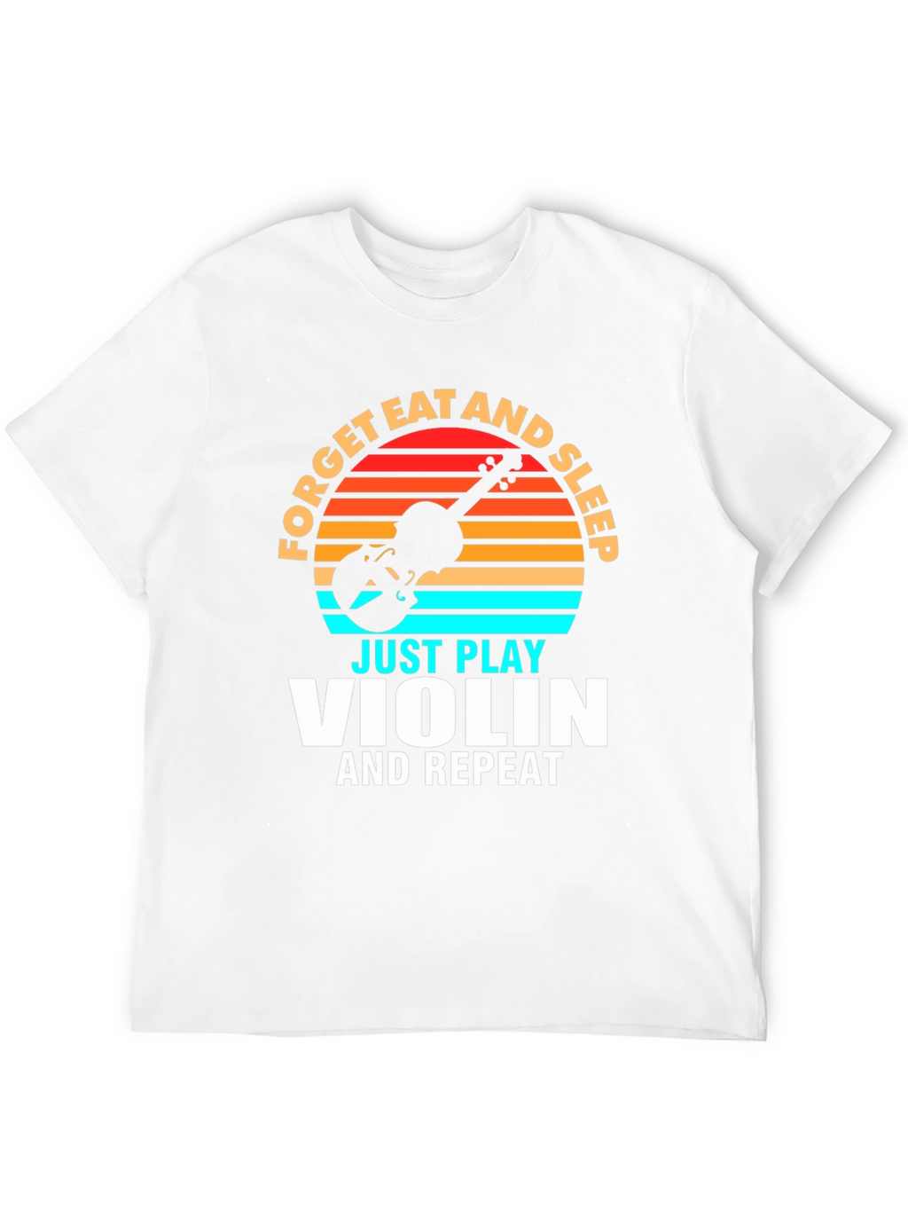 Forget Eat and Sleep Just Play Violin T-Shirt