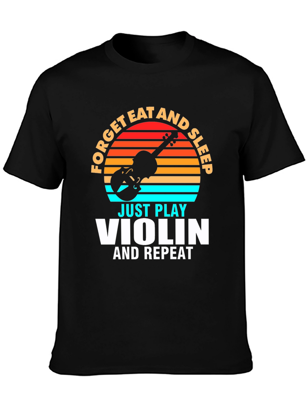 Forget Eat and Sleep Just Play Violin T-Shirt