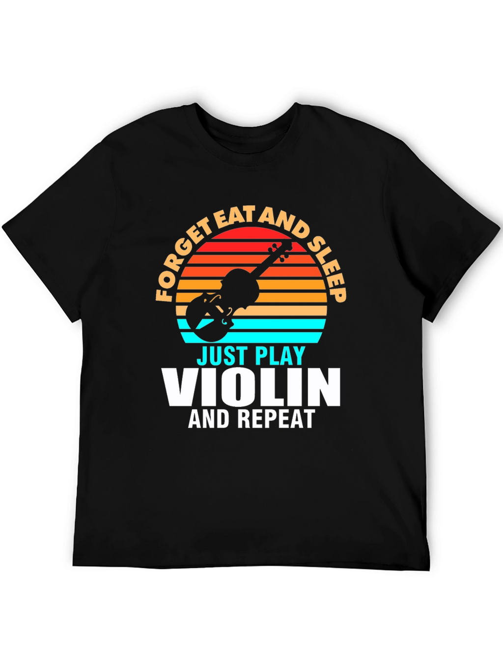 Forget Eat and Sleep Just Play Violin T-Shirt