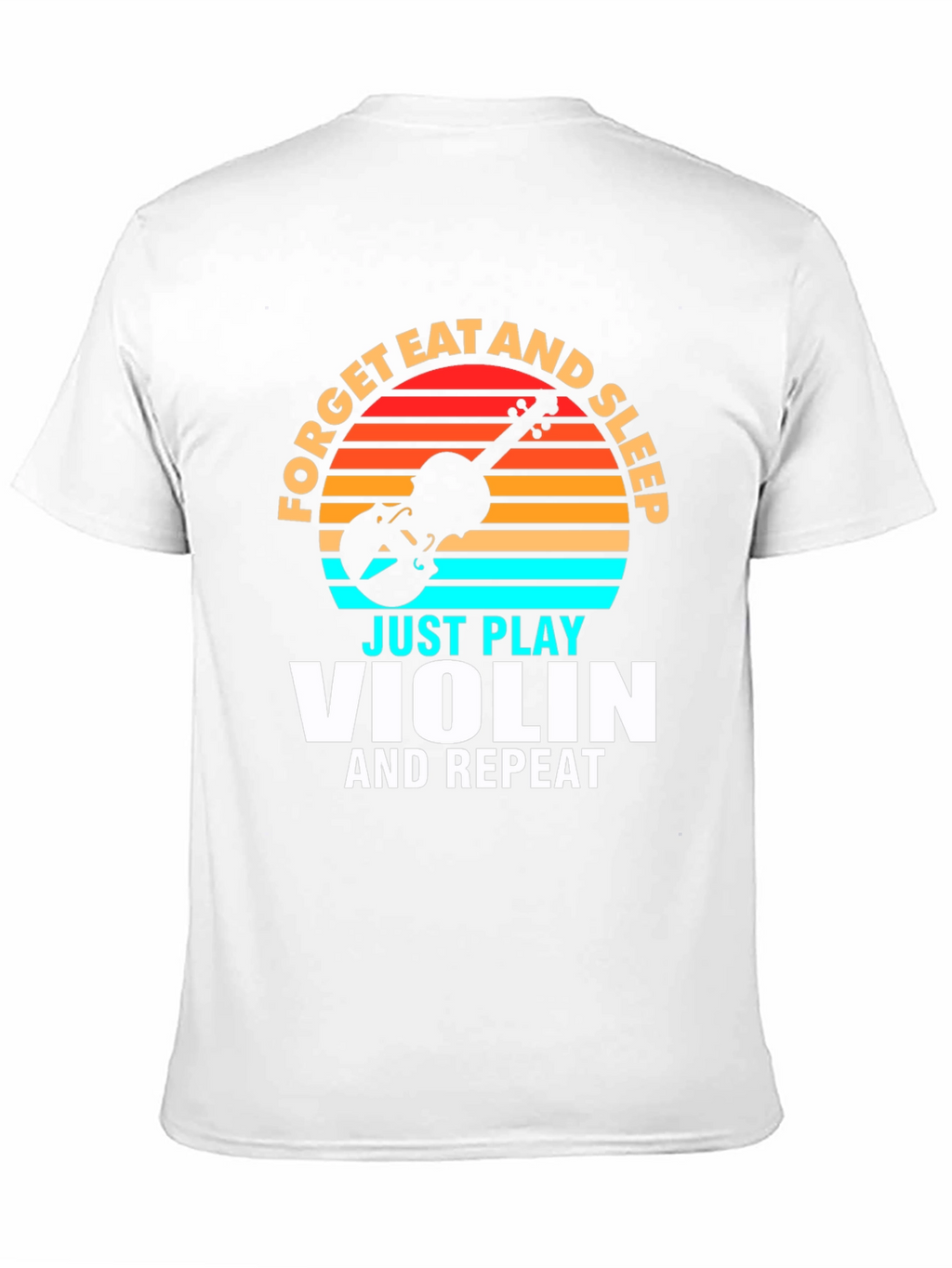 Forget Eat and Sleep Just Play Violin T-Shirt
