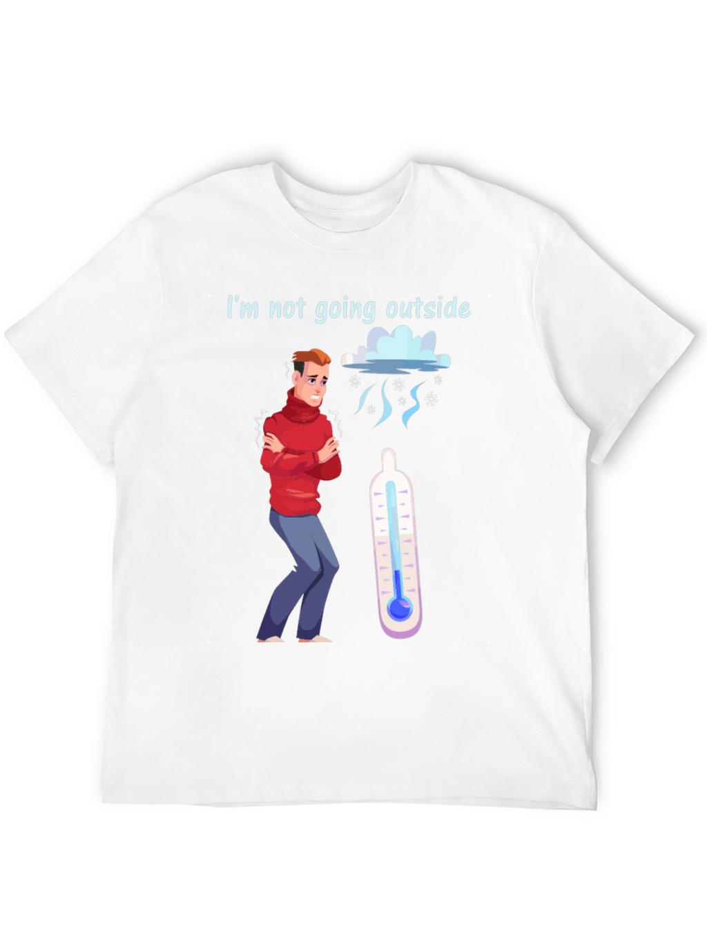 Funny Im Not Going Outside Cold Weather T-Shirt