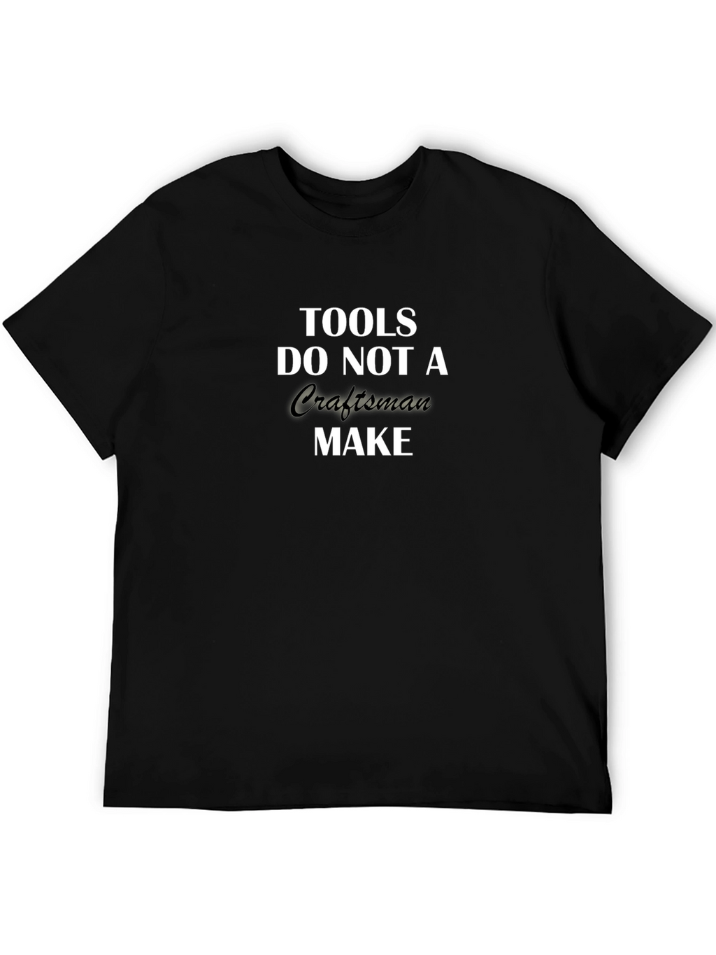 Tools Do Not a Craftsman Make T-Shirt