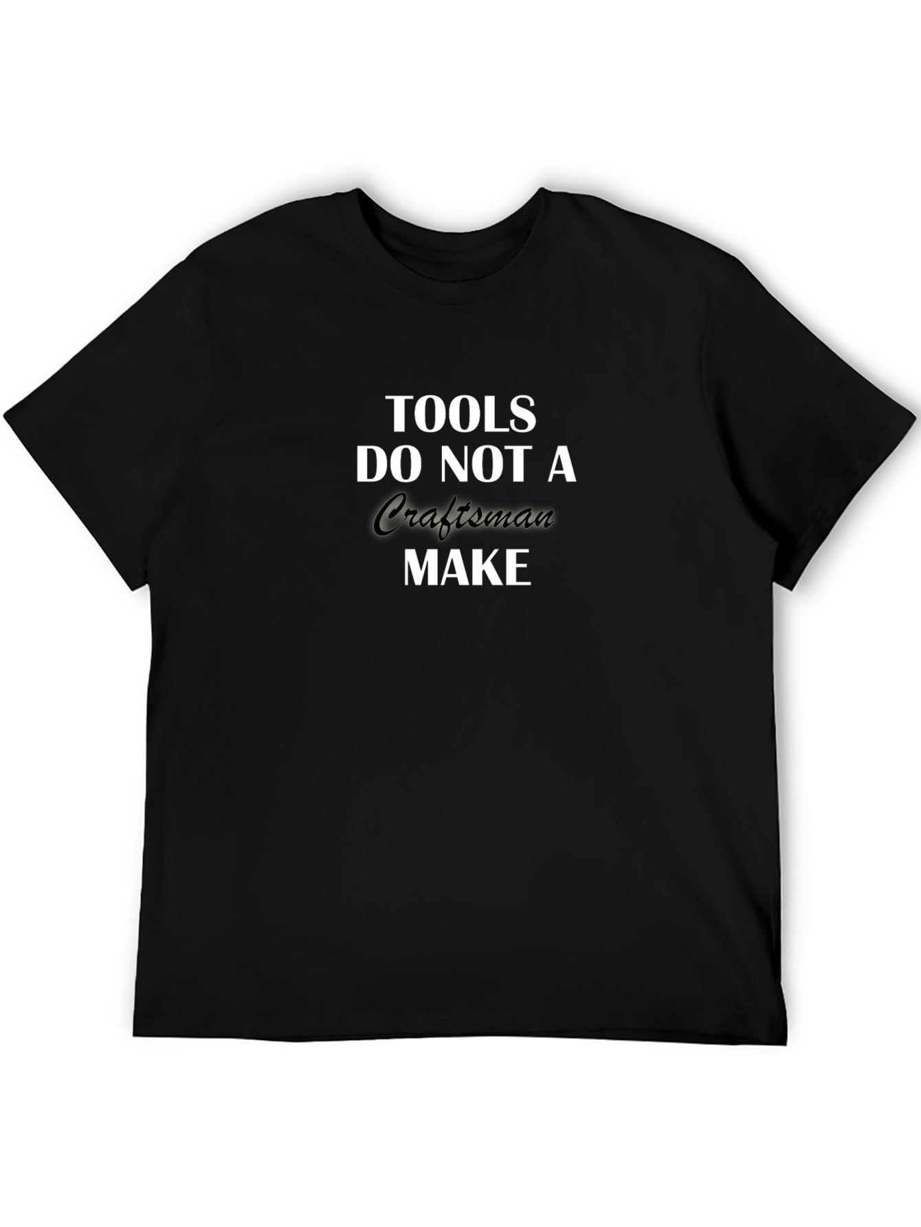 Tools Do Not a Craftsman Make T-Shirt