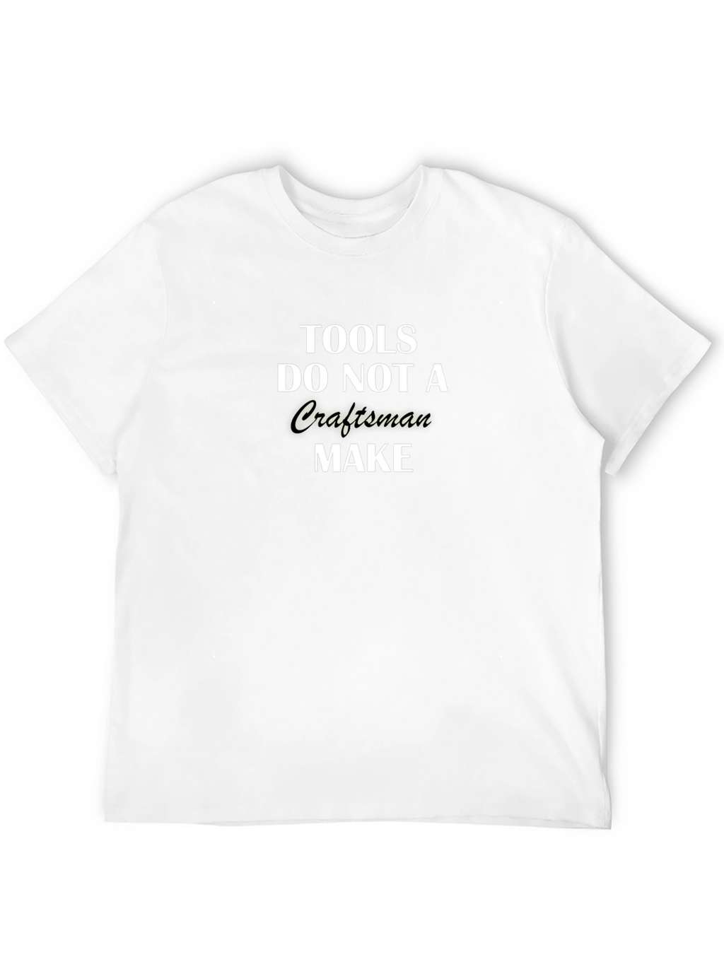 Tools Do Not a Craftsman Make T-Shirt