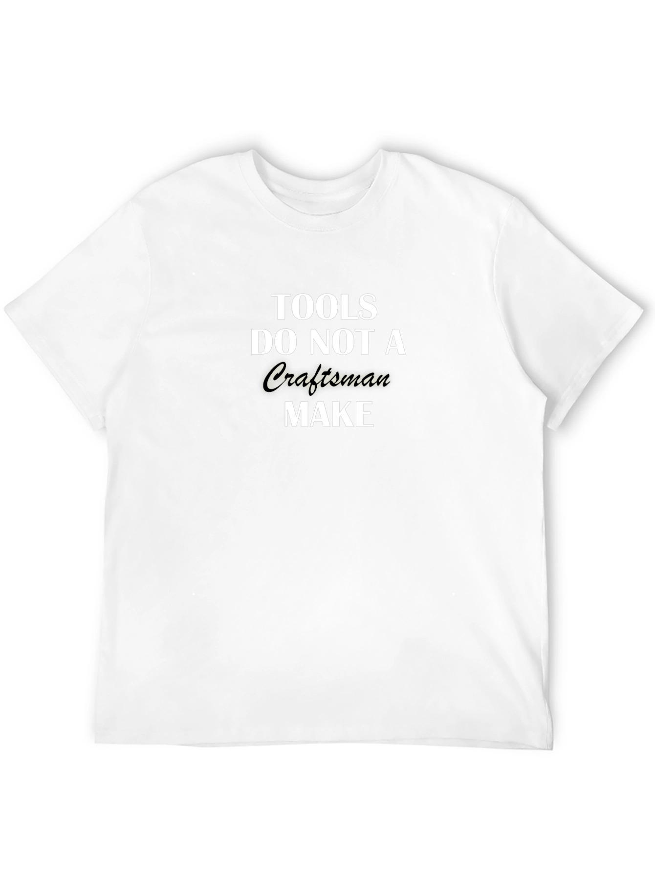 Tools Do Not a Craftsman Make T-Shirt