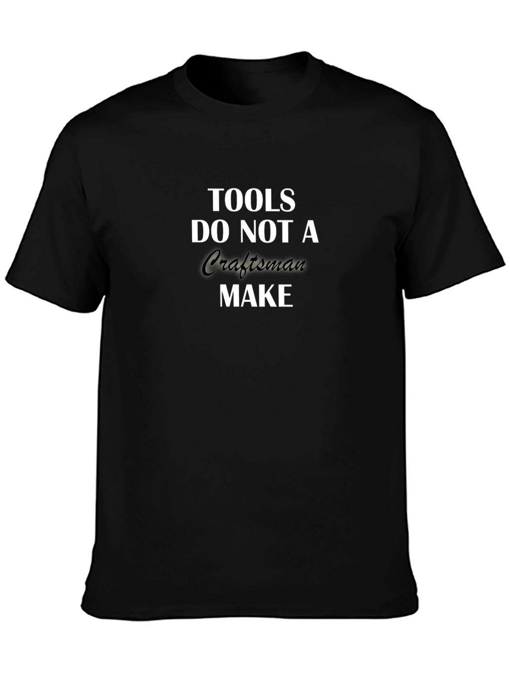 Tools Do Not a Craftsman Make T-Shirt