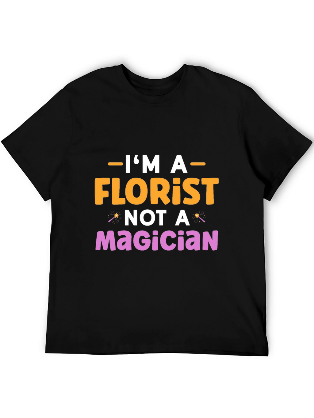 Im A Florist Not A Magician Graphic T-Shirt