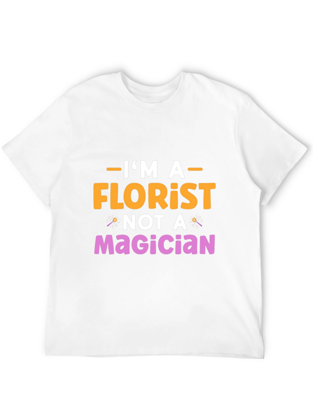 Im A Florist Not A Magician Graphic T-Shirt