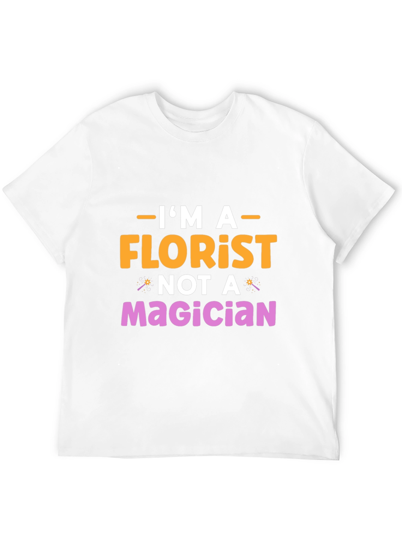 Im A Florist Not A Magician Graphic T-Shirt