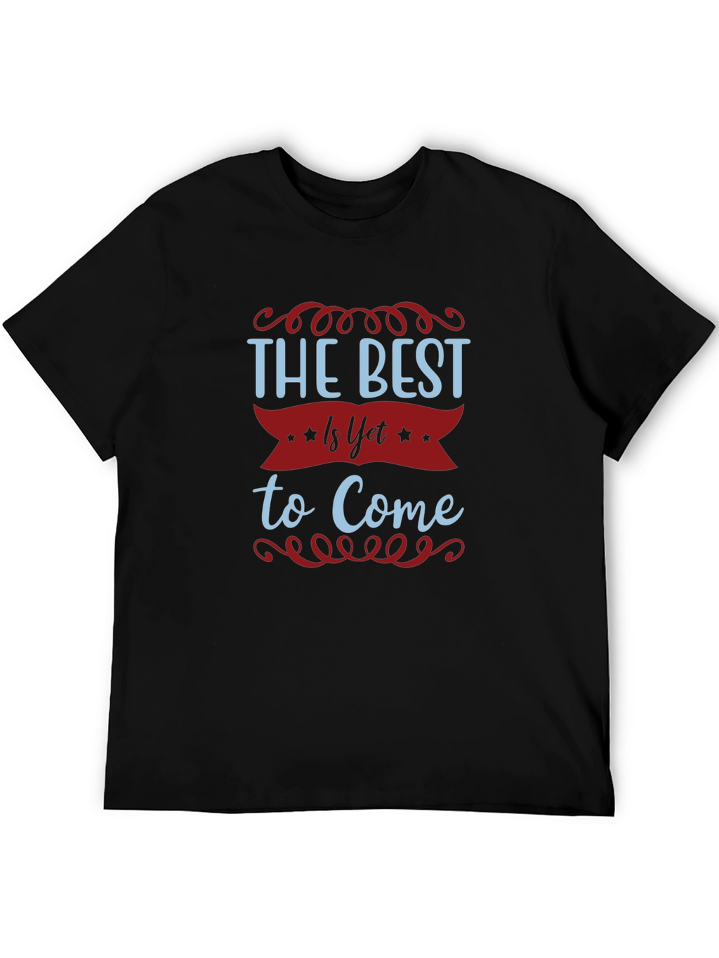 The Best Is Yet To Come T-Shirt