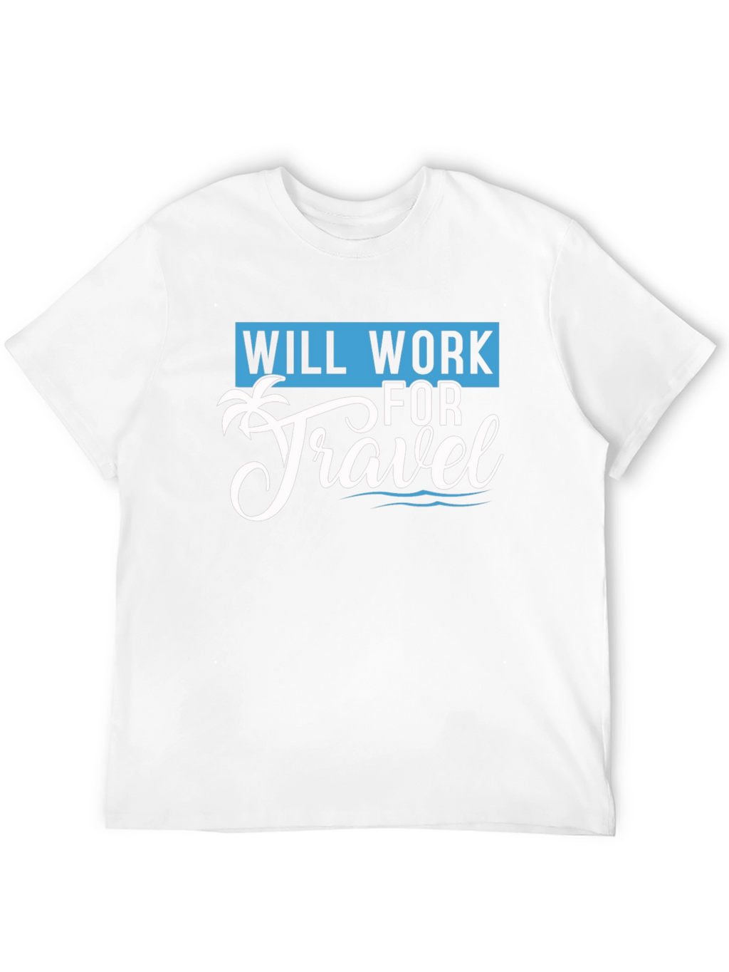 Will Work for Travel T-Shirt