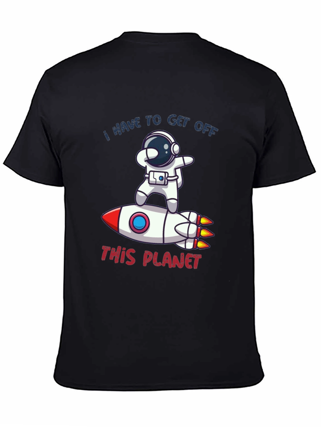 Astronaut Rocket T-Shirt - I Have to Get Off This Planet