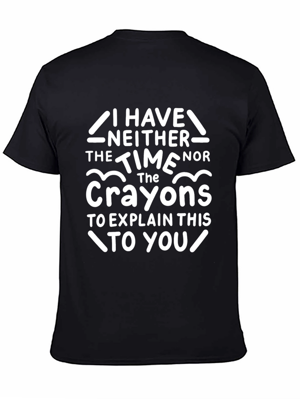 Funny Crayon T-Shirt - I Have Neither The Time