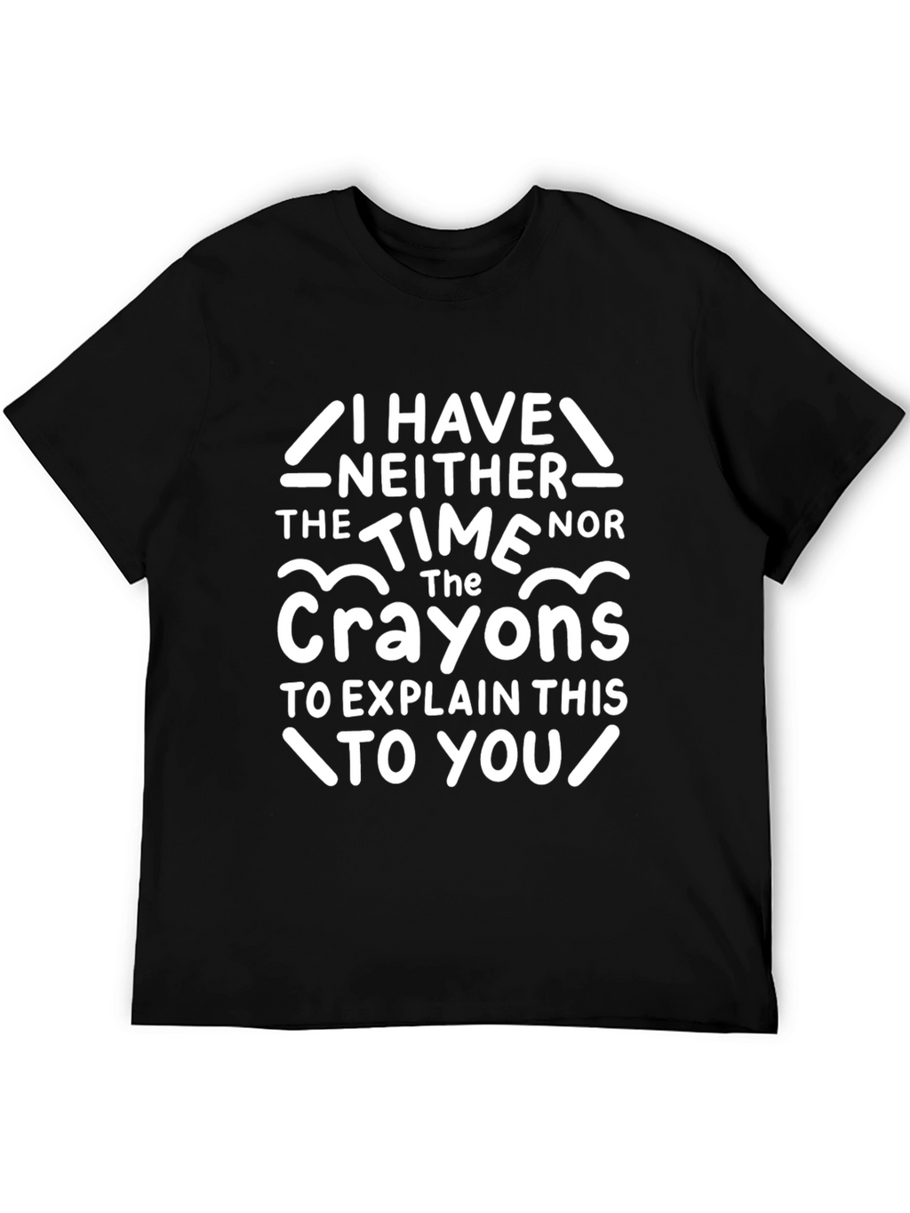 Funny Crayon T-Shirt - I Have Neither The Time