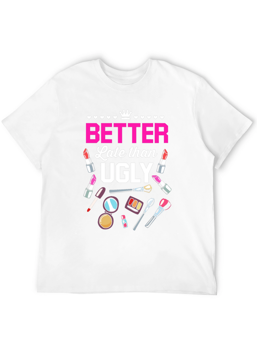 Better Late Than Ugly T-Shirt