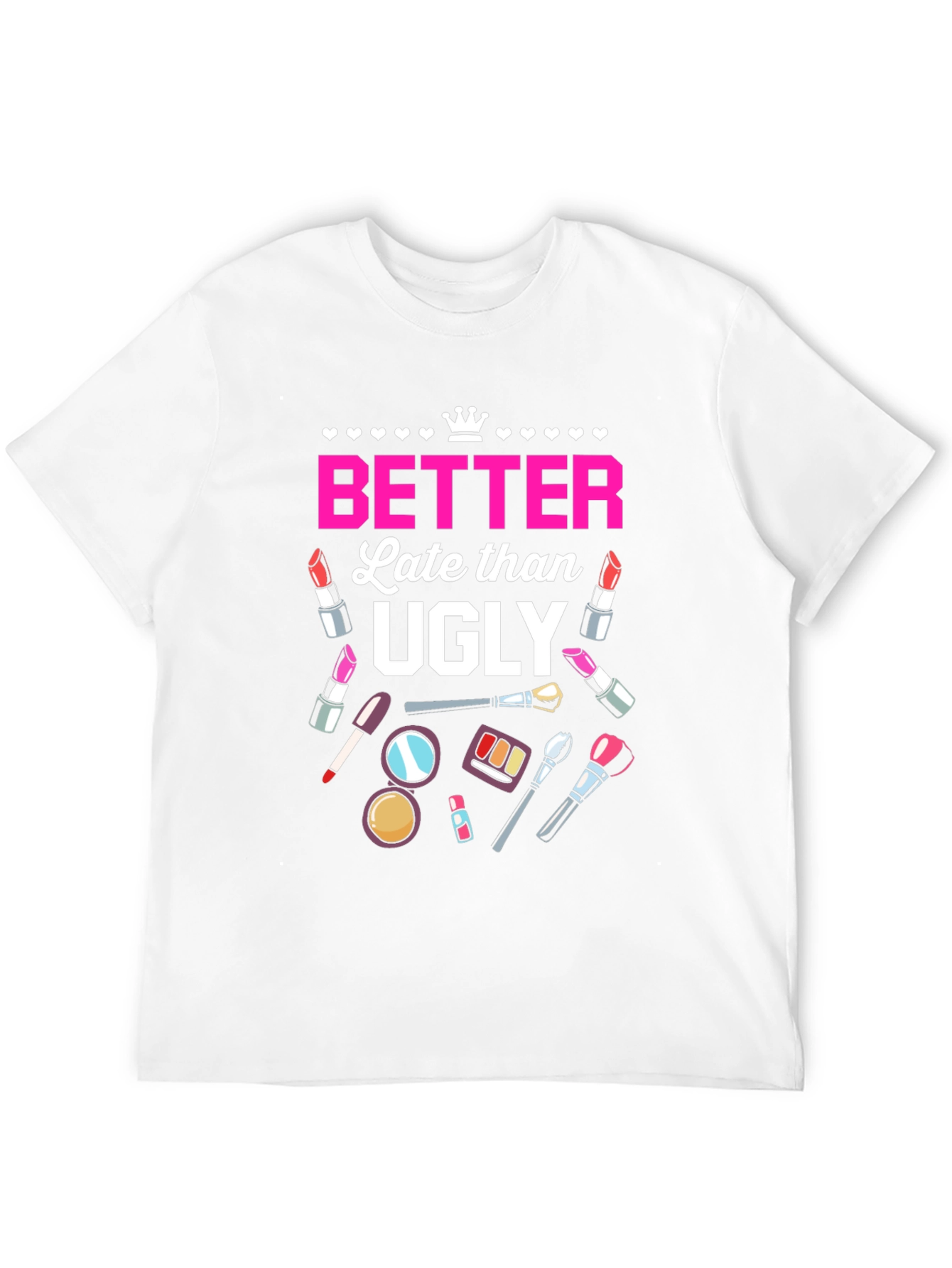 Better Late Than Ugly T-Shirt