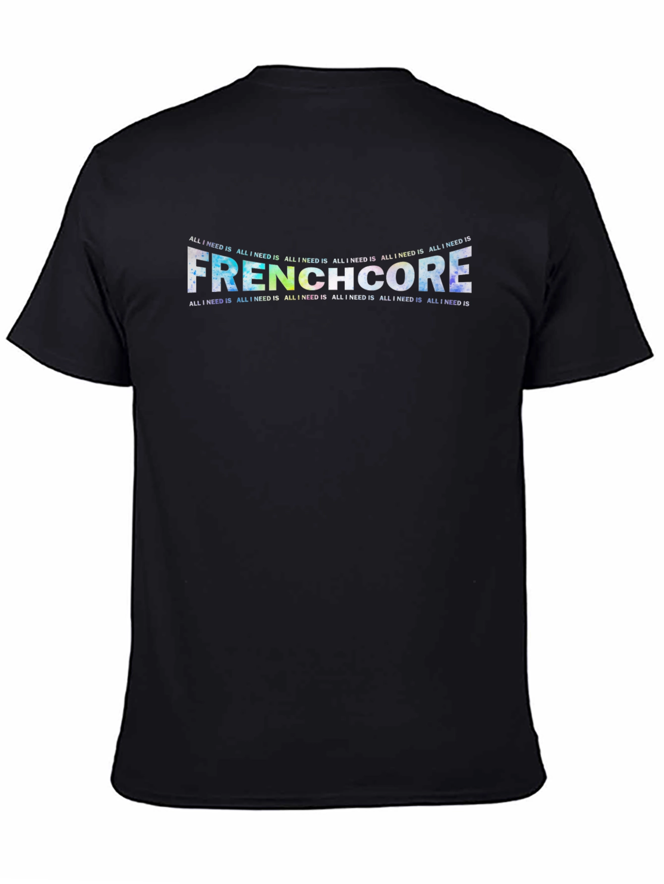 Frenchcore T-Shirt - All I Need Is