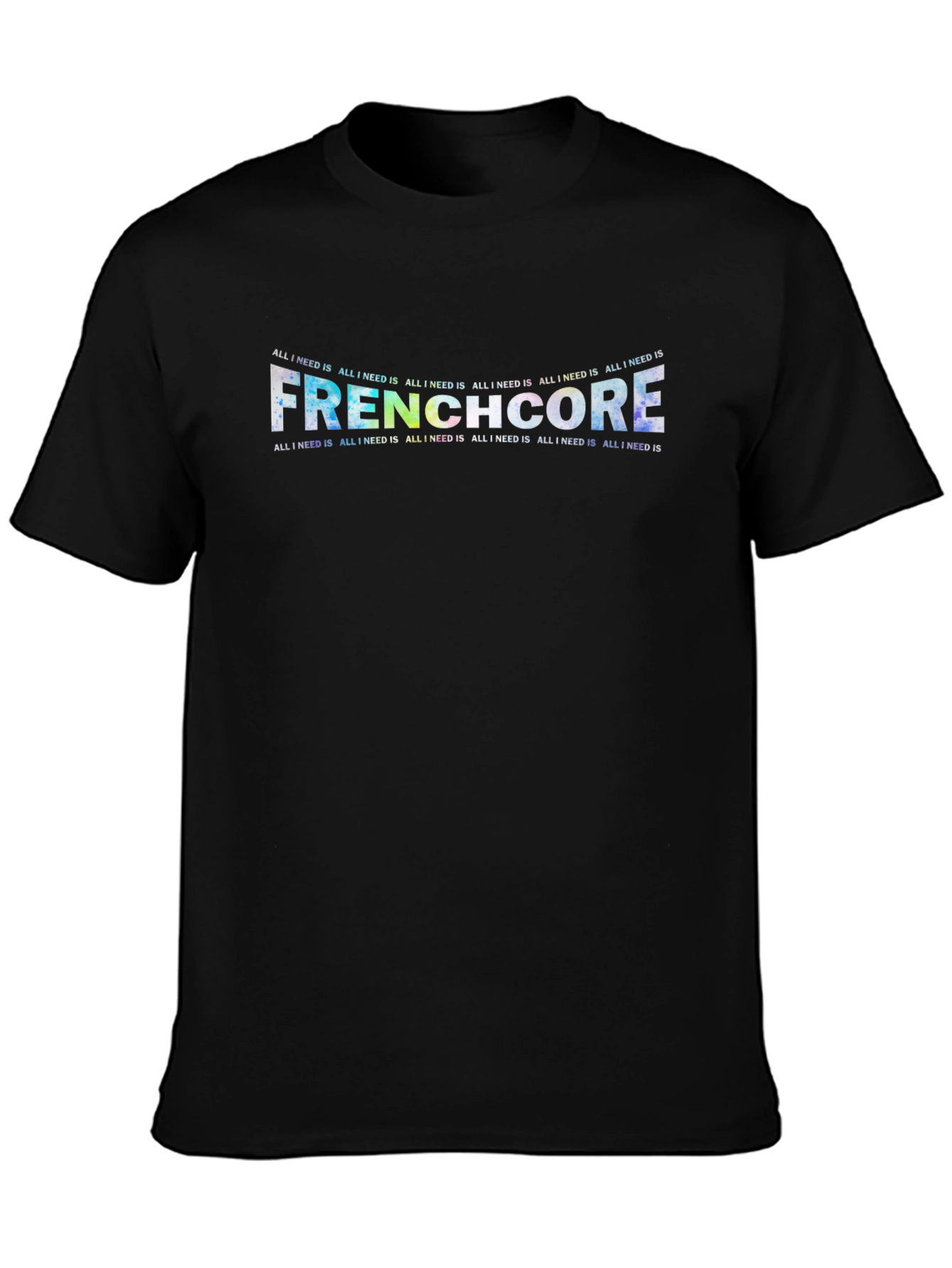 Frenchcore T-Shirt - All I Need Is
