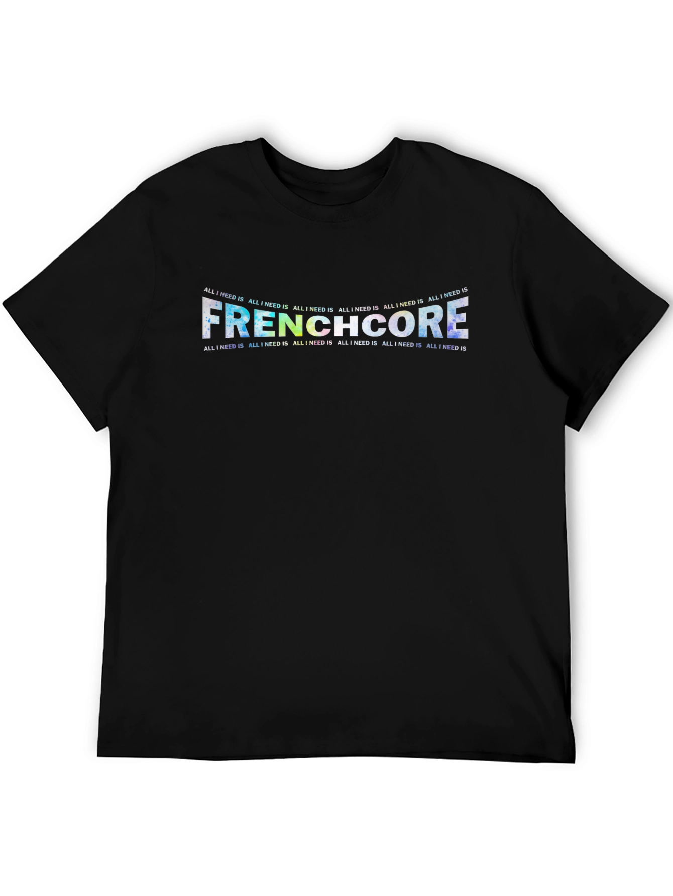 Frenchcore T-Shirt - All I Need Is