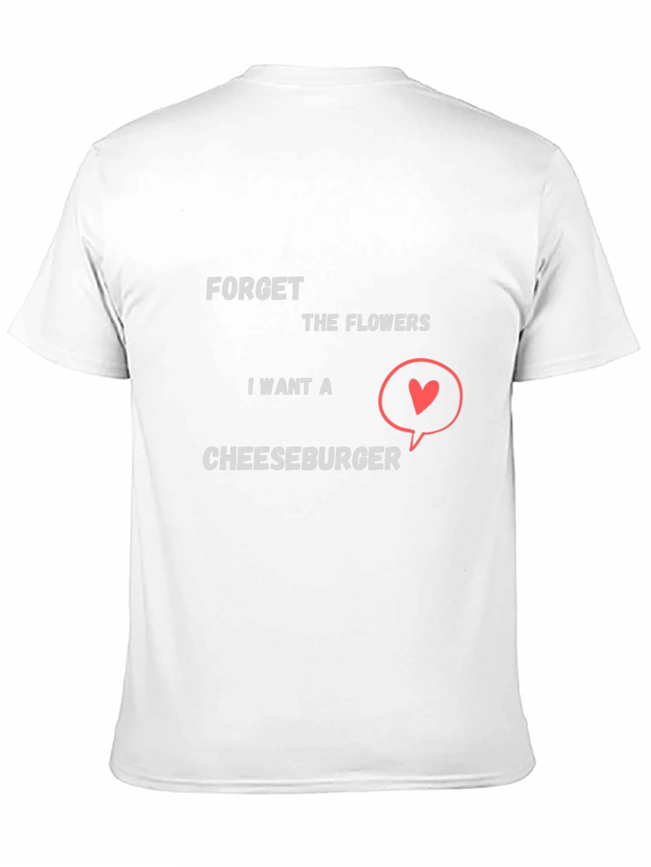 Forget Flowers I Want Cheeseburger T-Shirt
