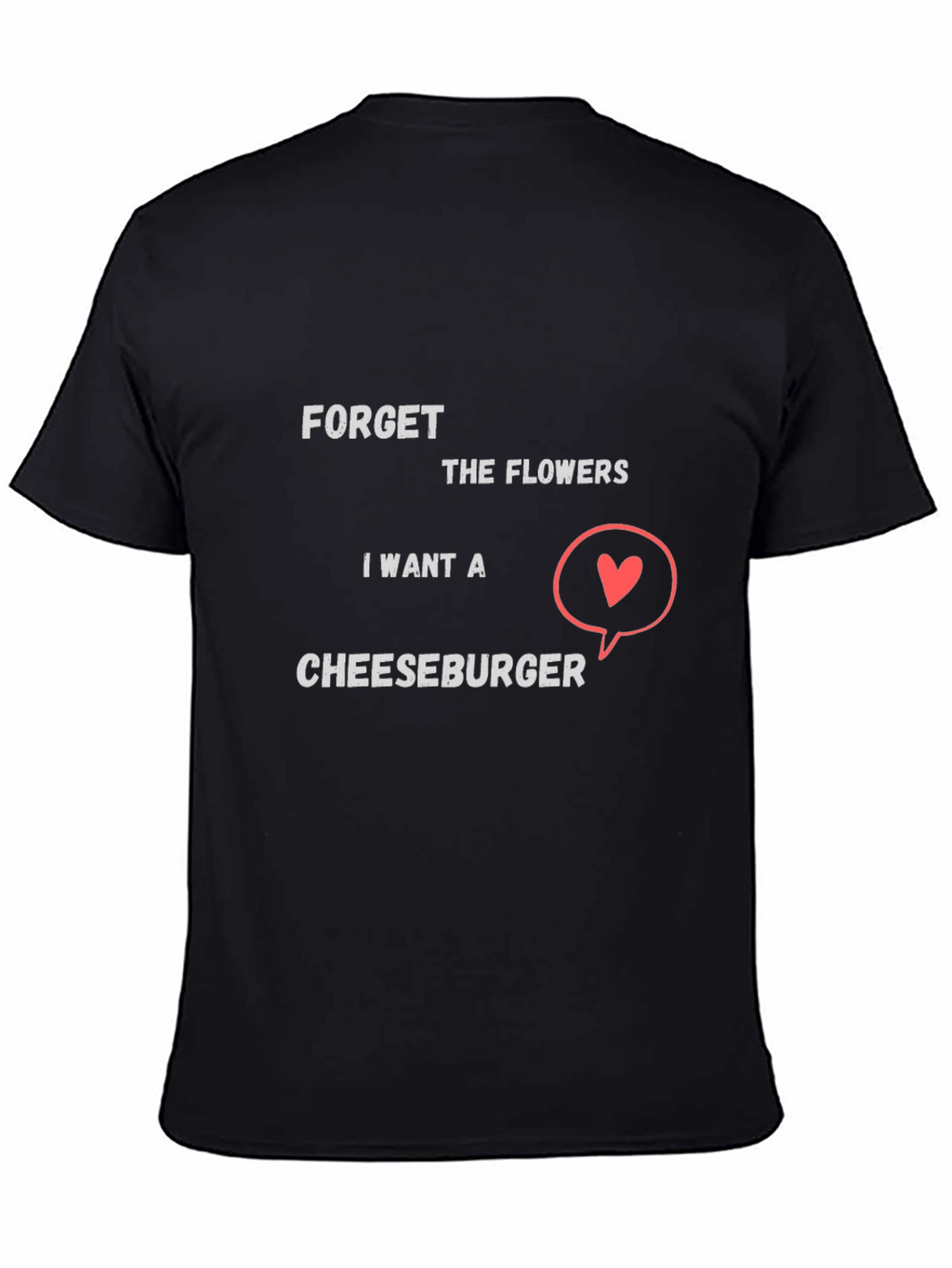 Forget Flowers I Want Cheeseburger T-Shirt