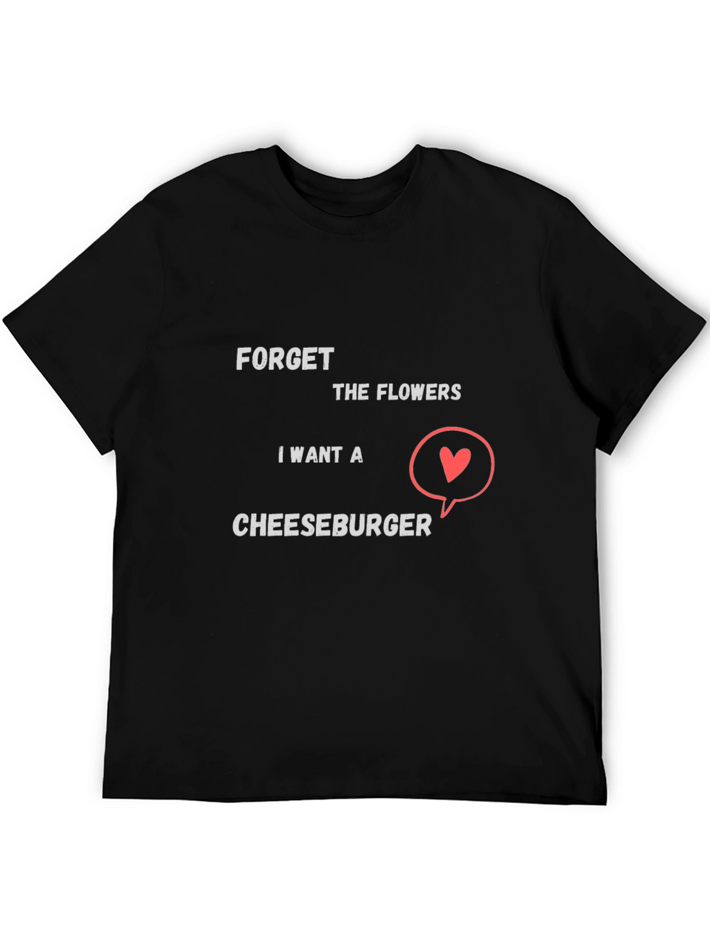 Forget Flowers I Want Cheeseburger T-Shirt