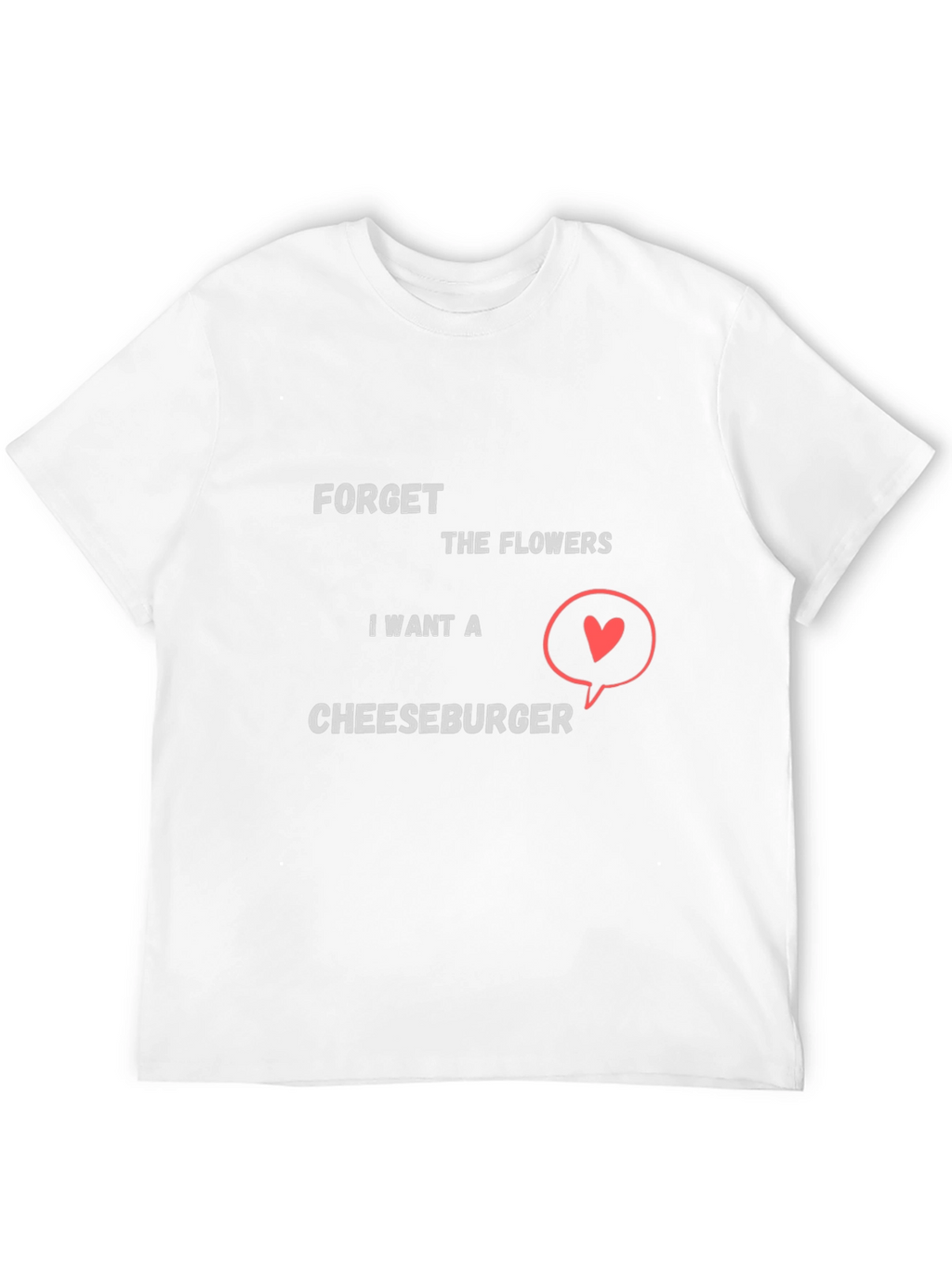 Forget Flowers I Want Cheeseburger T-Shirt