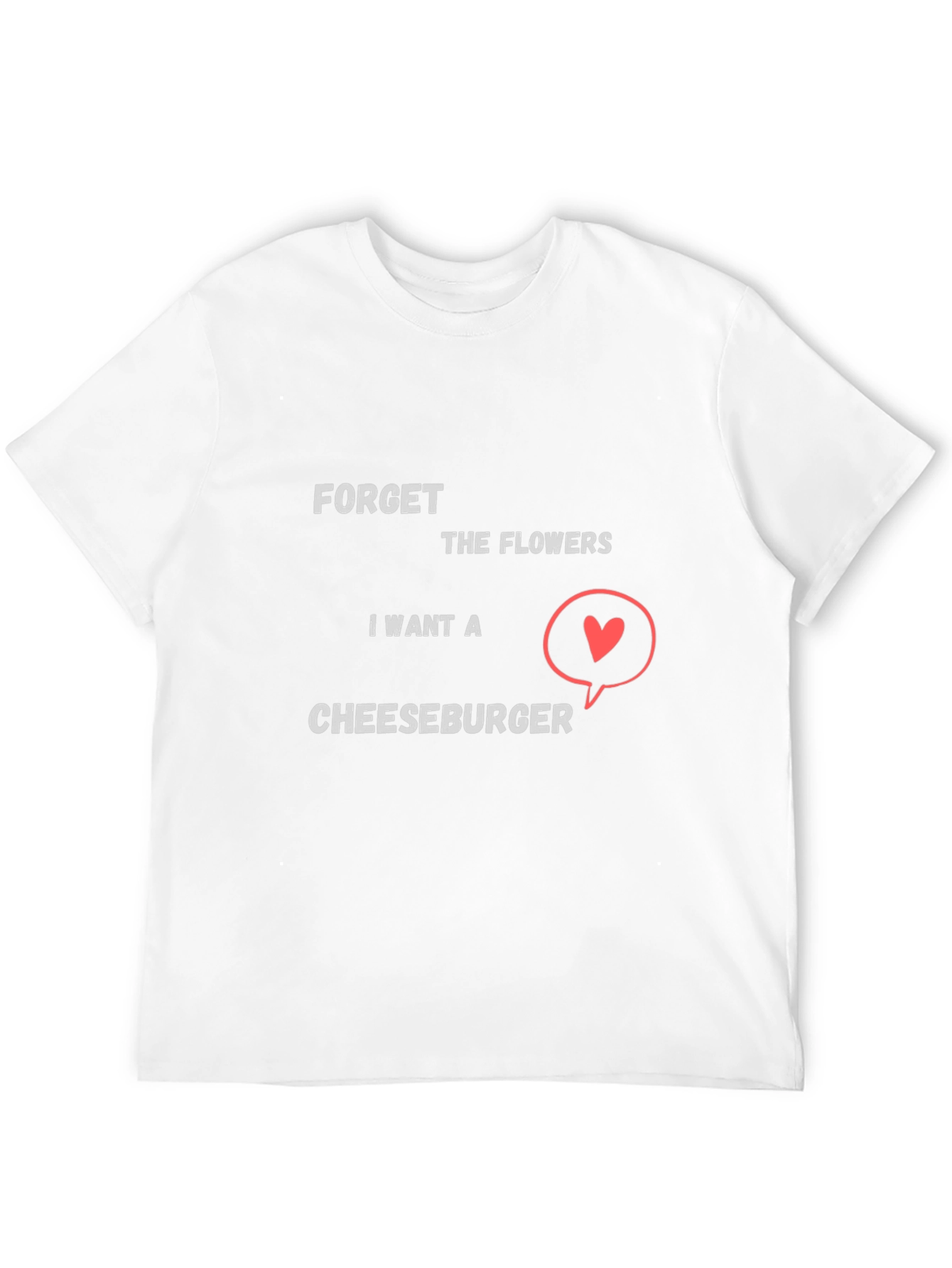 Forget Flowers I Want Cheeseburger T-Shirt
